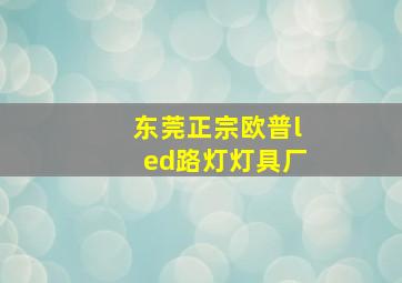 东莞正宗欧普led路灯灯具厂