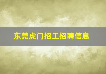 东莞虎门招工招聘信息