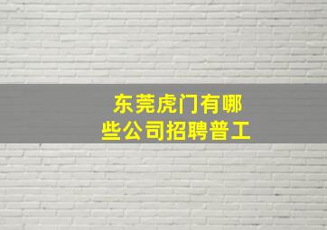 东莞虎门有哪些公司招聘普工