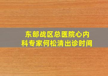 东部战区总医院心内科专家何松清出诊时间