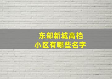 东部新城高档小区有哪些名字