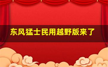 东风猛士民用越野版来了