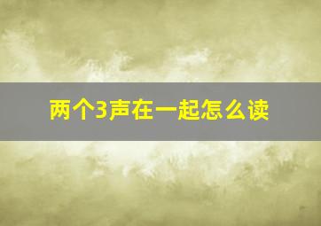 两个3声在一起怎么读