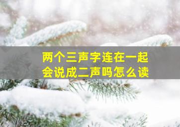 两个三声字连在一起会说成二声吗怎么读