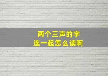 两个三声的字连一起怎么读啊