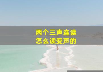 两个三声连读怎么读变声的