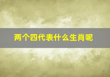 两个四代表什么生肖呢