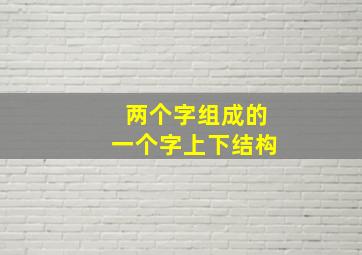 两个字组成的一个字上下结构