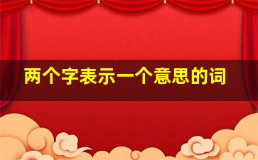 两个字表示一个意思的词