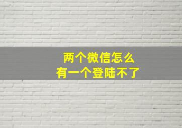 两个微信怎么有一个登陆不了