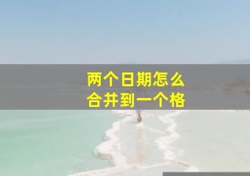 两个日期怎么合并到一个格