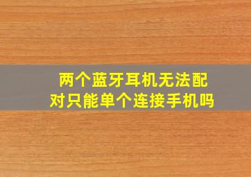 两个蓝牙耳机无法配对只能单个连接手机吗