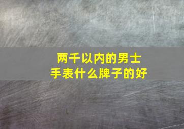 两千以内的男士手表什么牌子的好