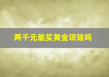 两千元能买黄金项链吗