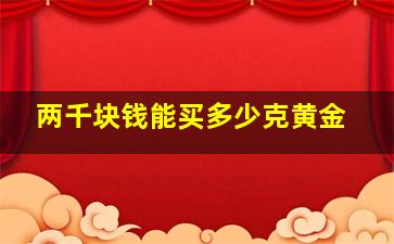 两千块钱能买多少克黄金