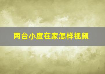 两台小度在家怎样视频