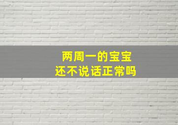 两周一的宝宝还不说话正常吗