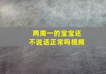 两周一的宝宝还不说话正常吗视频