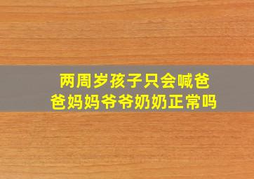 两周岁孩子只会喊爸爸妈妈爷爷奶奶正常吗