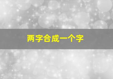 两字合成一个字