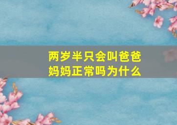 两岁半只会叫爸爸妈妈正常吗为什么