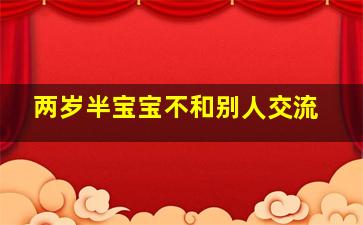 两岁半宝宝不和别人交流