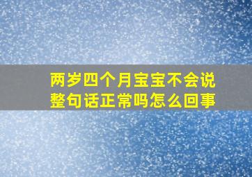 两岁四个月宝宝不会说整句话正常吗怎么回事