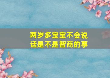 两岁多宝宝不会说话是不是智商的事