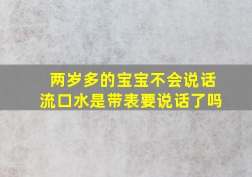 两岁多的宝宝不会说话流口水是带表要说话了吗