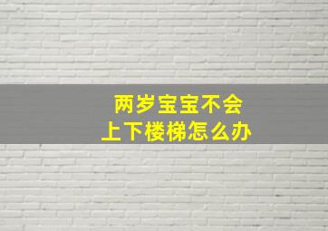 两岁宝宝不会上下楼梯怎么办