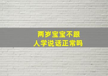 两岁宝宝不跟人学说话正常吗