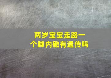 两岁宝宝走路一个脚内撇有遗传吗