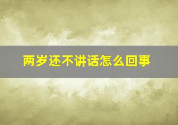 两岁还不讲话怎么回事