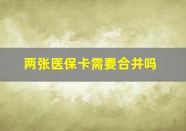 两张医保卡需要合并吗