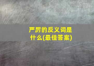 严厉的反义词是什么(最佳答案)