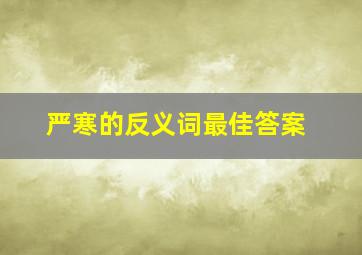 严寒的反义词最佳答案