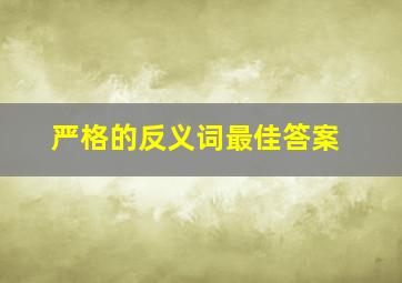 严格的反义词最佳答案