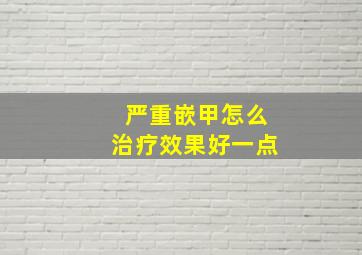 严重嵌甲怎么治疗效果好一点