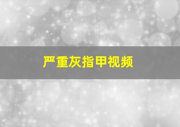 严重灰指甲视频