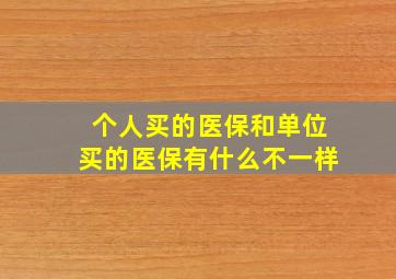 个人买的医保和单位买的医保有什么不一样