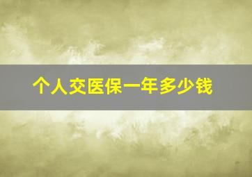 个人交医保一年多少钱