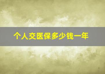 个人交医保多少钱一年