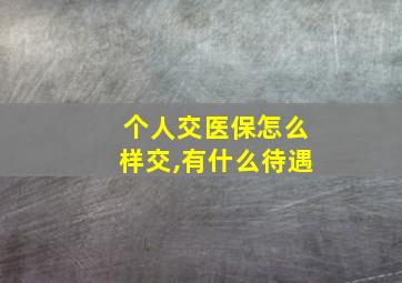 个人交医保怎么样交,有什么待遇