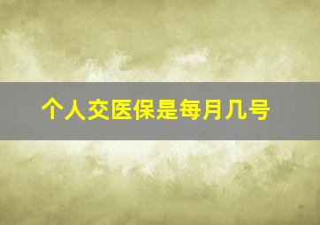 个人交医保是每月几号