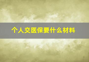 个人交医保要什么材料