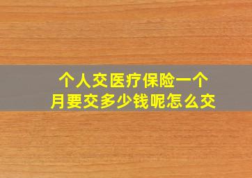 个人交医疗保险一个月要交多少钱呢怎么交