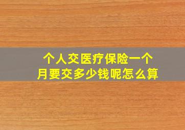 个人交医疗保险一个月要交多少钱呢怎么算