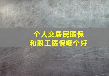 个人交居民医保和职工医保哪个好