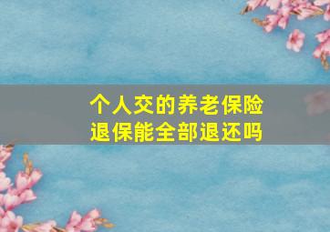 个人交的养老保险退保能全部退还吗