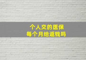 个人交的医保每个月给返钱吗